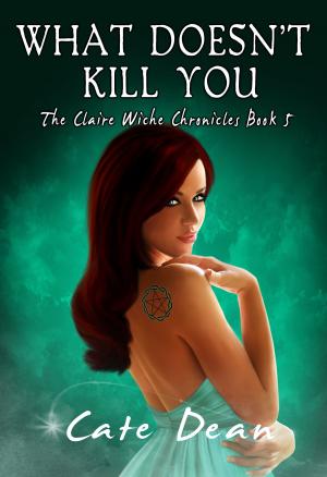 Cover of What Doesn't Kill You - The Claire Wiche Chronicles Book 5