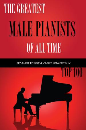 Cover of the book The Greatest Male Pianists of All Time: Top 100 by alex trostanetskiy