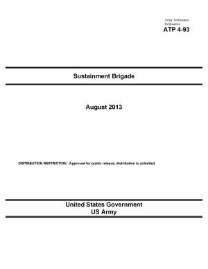 Cover of the book Army Techniques Publication ATP 4-93 Sustainment Brigade August 2013 by United States Government  US Army