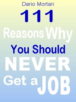 Cover of the book 111 Reasons Why You Should Never Get a Job by Brandon J Wright
