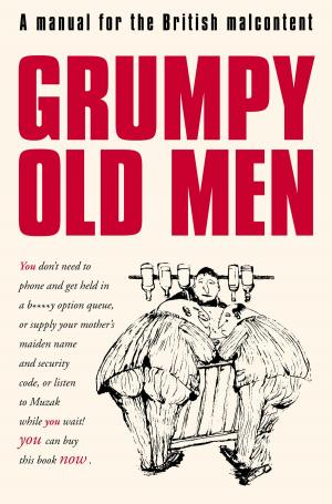 Cover of the book Grumpy Old Men: A Manual for the British Malcontent by Regis Presley