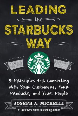 Book cover of Leading the Starbucks Way: 5 Principles for Connecting with Your Customers, Your Products and Your People