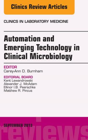 Cover of the book Automation and Emerging Technology in Clinical Microbiology, An Issue of Clinics in Laboratory Medicine, E-Book by George Downie, MSc, FRPharmS, F(Hon)CPP, Jean Mackenzie, BA(Open), DipN(Lond), Arthur Williams, OBE, FRPharmS, Caroline Milne, PhD, BPharm, MRPharmS, Rachna Bedi