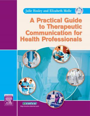 Cover of the book A Practical Guide to Therapeutic Communication for Health Professionals - E Book by Eugene D. Frank, MA, RT(R), FASRT, FAEIRS, Barbara J. Smith, MS, RT(R)(QM), FASRT, FAEIRS, Bruce W. Long, MS, RT(R)(CV), FASRT