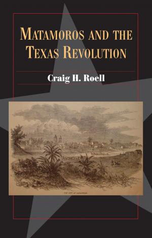 Cover of the book Matamoros and the Texas Revolution by Donald E Chipman, Ph.D.