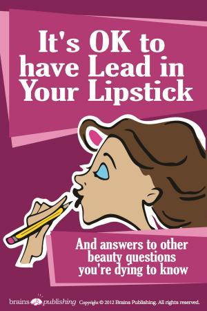 Cover of It's OK to Have Lead in Your Lipstick