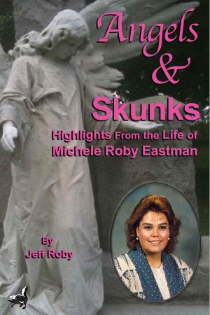 Cover of Angels & Skunks: Highlights From the Life of Michele Roby Eastman
