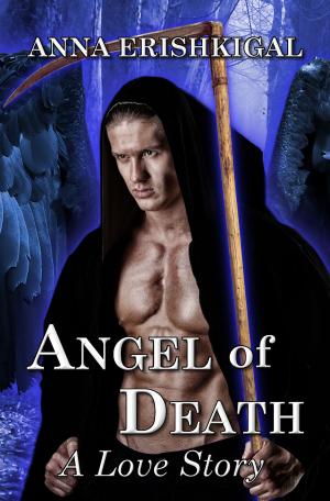 Cover of the book Angel of Death: A Love Story by Anna Erishkigal