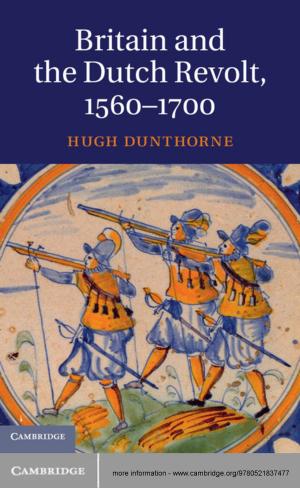 Cover of the book Britain and the Dutch Revolt, 1560–1700 by David E. Cunningham