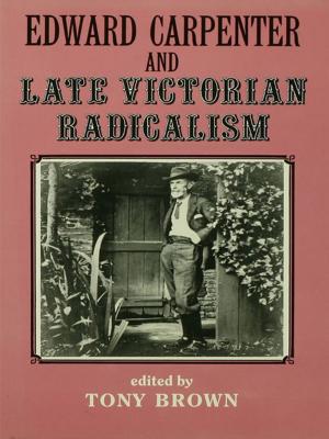 Cover of the book Edward Carpenter and Late Victorian Radicalism by Tara Goldstein, Gordon Pon, Timothy Chiu, Judith Ngan