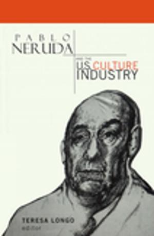 Cover of the book Pablo Neruda and the U.S. Culture Industry by Peter Rudiak-Gould