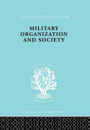 Cover of the book Military Organization and Society by Anne Whitworth, Janet Webster, David Howard