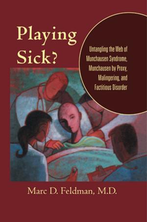 Cover of the book Playing Sick?: Untangling the Web of Munchausen Syndrome Munchausen by Proxy Malingering and Factitious Disorder by Aryeh Botwinick
