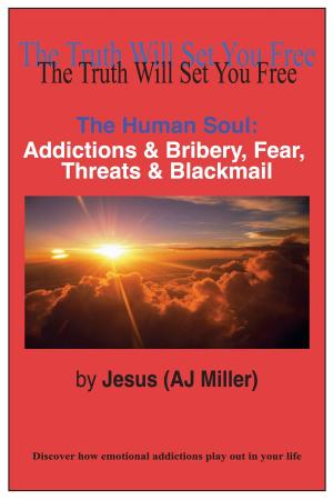 Cover of the book The Human Soul: Addictions & Bribery, Fear, Threats & Blackmail by Jesus (AJ Miller)