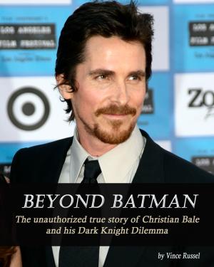 Cover of the book Beyond Batman: The Unauthorized True Story of Christian Bale and His Dark Knight Dilemma by Bruce Markusen