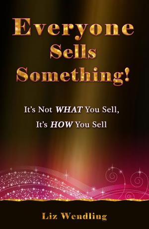 Cover of the book Everyone Sells Something! It's Not WHAT You Sell, It's HOW You Sell by Lee Davis
