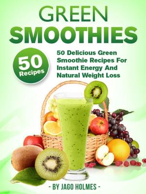 Book cover of Green Smoothies: 50 Delicious Green Smoothie Recipes For Instant Energy And Natural Weight Loss