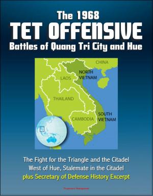 Cover of the book The 1968 Tet Offensive Battles of Quang Tri City and Hue: The Fight for the Triangle and the Citadel, West of Hue, Stalemate in the Citadel, plus Secretary of Defense History Excerpt by Mark Berent