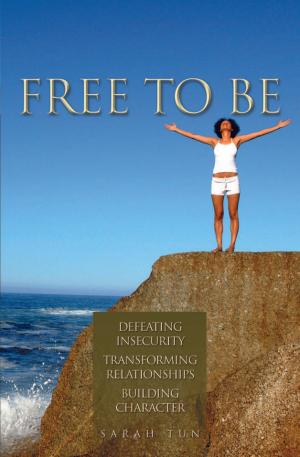 Cover of the book Free to Be: Defeating Insecurity, Transforming Relationships, Building Character by Felix Asade