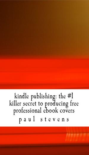 Cover of the book The # 1 Killer Secret To Producing Free Professional Ebook Covers by Paul Stevens