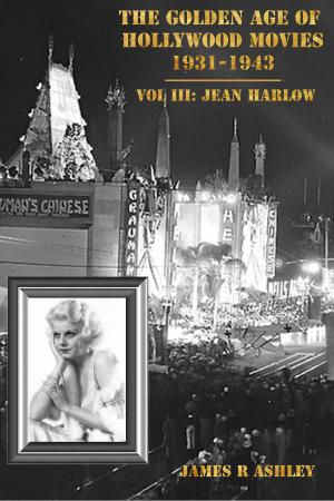 Cover of the book The Golden Age of Hollywood Movies 1931-1943: Vol III, Jean Harlow by James R Ashley