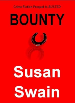 Cover of the book BOUNTY: Crime Fiction Prequel to BUSTED by Susan Swain
