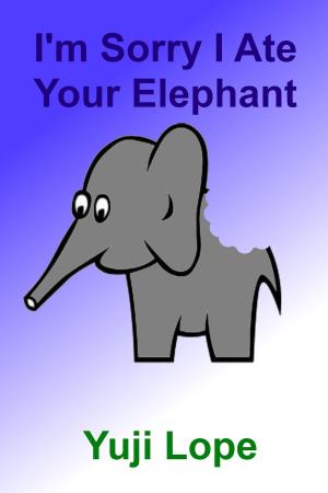 Cover of the book I'm Sorry I Ate Your Elephant by Peggy Chivers-Wilson
