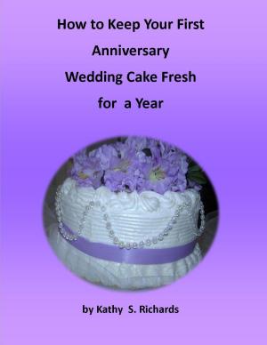 Cover of the book How to Keep Your First Anniversary Wedding Cake Fresh for a Year by Jennifer Taylor