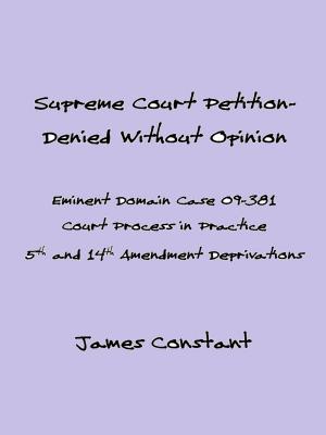 Cover of the book Supreme Court Eminent Domain Case 09-381 Denied Without Opinion by James Constant
