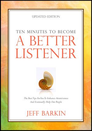 bigCover of the book Ten Minutes To Become A Better Listener: The Best Tips For You To Enhance Attentiveness and Eventually Help Out People by 