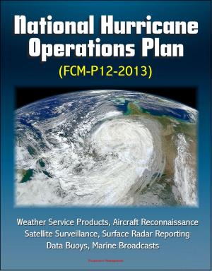 Cover of the book National Hurricane Operations Plan (FCM-P12-2013) - Weather Service Products, Aircraft Reconnaissance, Satellite Surveillance, Surface Radar Reporting, Data Buoys, Marine Broadcasts by Progressive Management