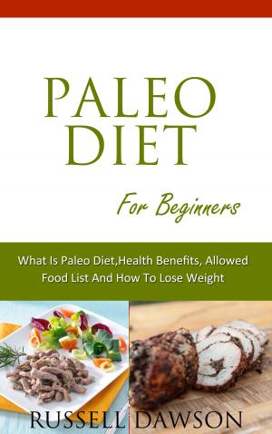 Cover of Paleo Diet For Beginners :What is Paleo Diet, Health Benefits, Allowed Food List And How To Lose Weight