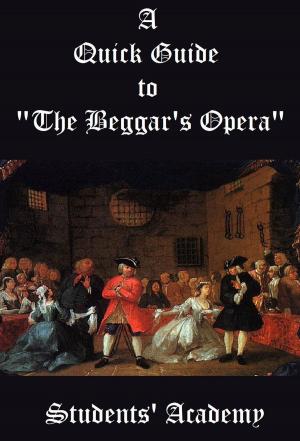 Cover of the book A Quick Guide to "The Beggar's Opera" by Students' Academy