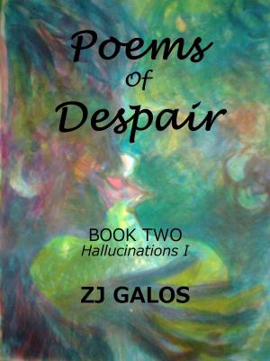 Cover of the book Poems of Despair: Book Two - Hallucinations I by ZJ Galos