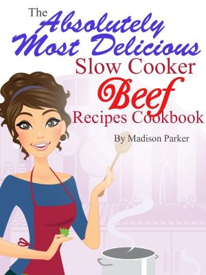 Book cover of The Absolutely Most Delicious Slow Cooker Beef Recipes Cookbook
