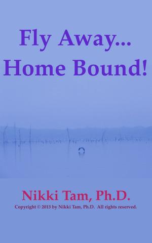 Cover of the book Fly Away... Home Bound! by Nicoladie Tam, Ph.D.