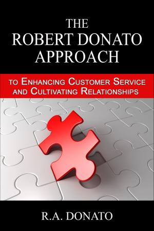 Cover of the book The Robert Donato Approach to Enhancing Customer Service and Cultivating Relationships by Bob Hooey