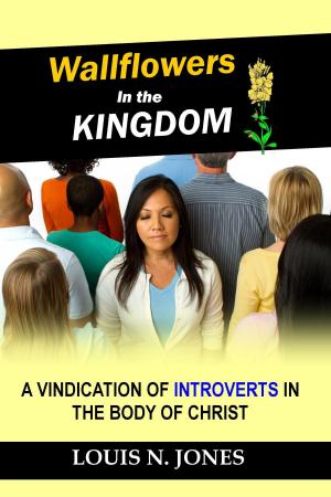 Cover of the book Wallflowers in the Kingdom: A Vindication of Introverts in the Body of Christ by Louis Jones
