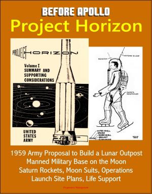 Cover of the book Before Apollo: Project Horizon - 1959 Army Proposal to Build a Lunar Outpost, Manned Military Base on the Moon, Saturn Rockets, Moon Suits, Operations, Launch Site Plans, Life Support by Eugen Reichl, Stefan Schiessl, Peter Schramm, Heimo Gnilka, Thomas Krieger, Stefan Schiessl
