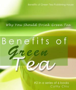 Cover of the book Benefits of Green Tea: Why You Should Drink Green Tea by Cathy Chiu