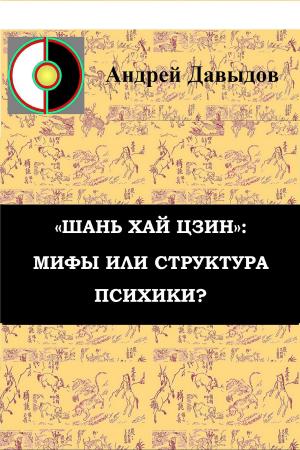Cover of the book «Шань Хай Цзин»: Мифы Или Структура Психики? by Andrey Davydov, Olga Skorbatyuk