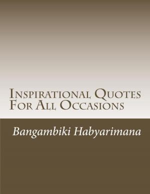 Cover of the book Inspirational Quotes For All Occasions by Bangambiki Habyarimana