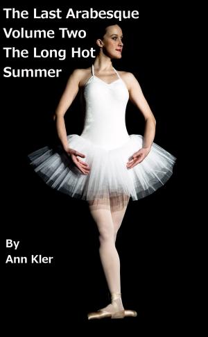 Cover of the book The Last Arabesque: Volume Two- The Long Hot Summer by Ann Kler