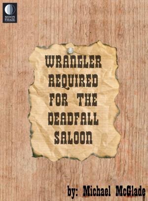 Cover of the book Wrangler Required for the Deadfall Saloon by J.B.E. McNally