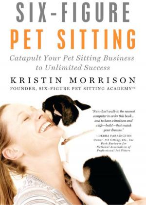 Cover of the book Six-Figure Pet Sitting: Catapult Your Pet Sitting Business to Unlimited Success by John Mcload