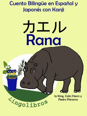 Cover of the book Cuento Bilingüe en Español y Japonés con Kanji: Rana - カエル (Colección Aprender Japonés) by LingoLibros