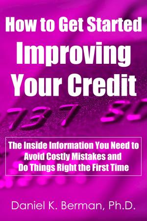 Cover of How to Get Started Improving Your Credit: The Inside Information You Need to Avoid Costly Mistakes and Do Things Right the First Time