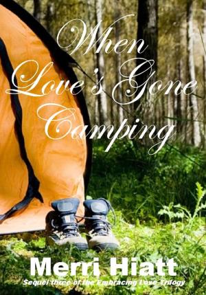Cover of the book When Love's Gone Camping (Sequel three of the Embracing Love Trilogy) by Merri Hiatt