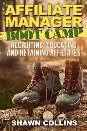 Cover of the book Affiliate Manager Boot Camp: Recruiting, Educating, and Retaining Affiliates by Aammton Alias
