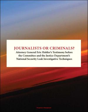 Cover of the book Journalists or Criminals? Attorney General Eric Holder's Testimony before the Committee and the Justice Department's National Security Leak Investigative Techniques by Progressive Management